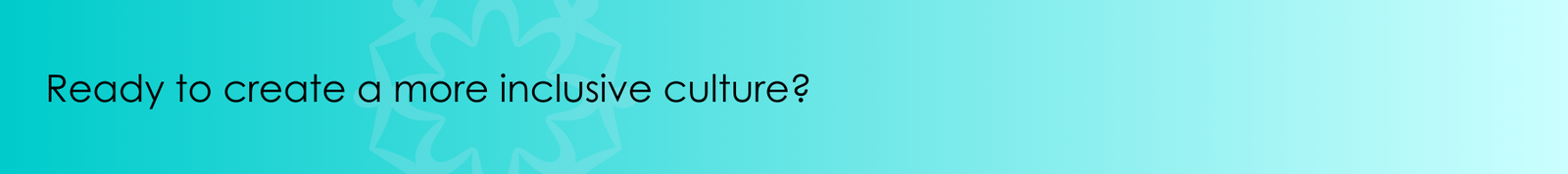 Blue background with the text, Ready to create a more inclusive culture?